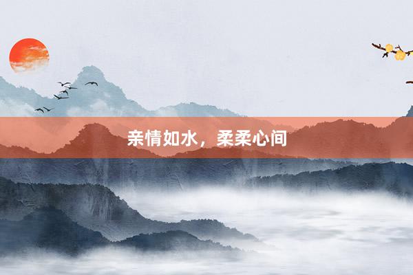 亲情如水，柔柔心间